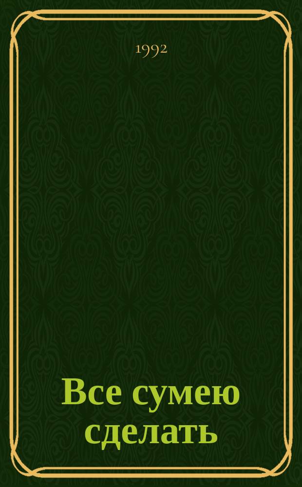 Все сумею сделать : Стихи : Для дошк. возраста