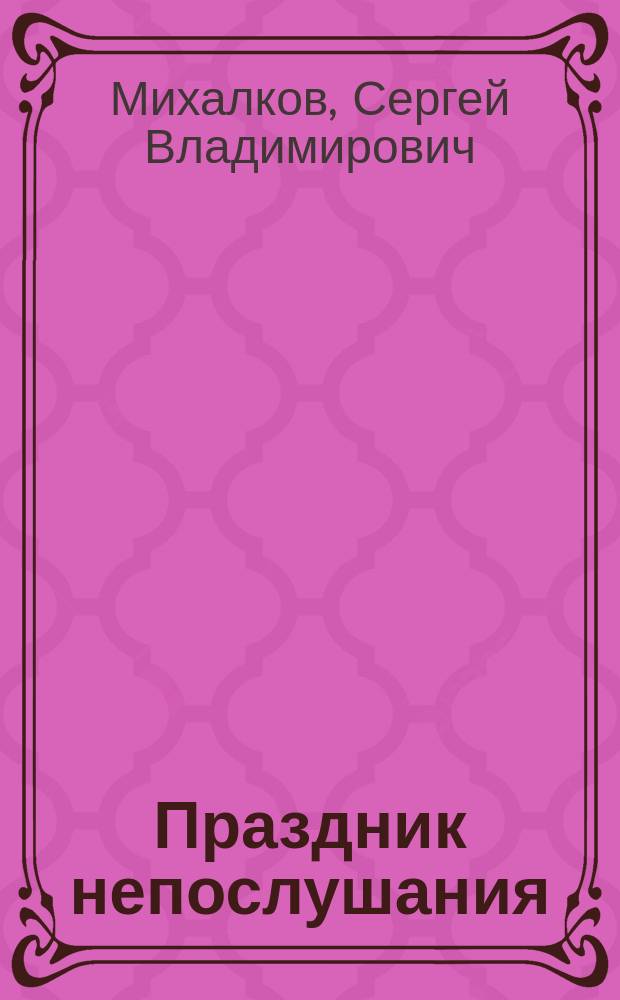 Праздник непослушания : Повесть-сказка : Для мл. возраста
