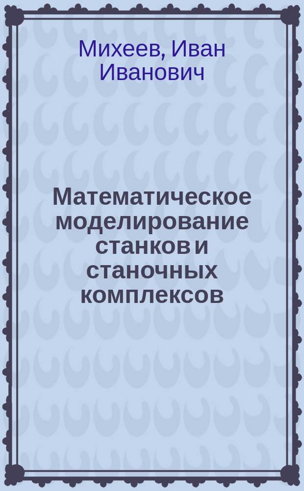 Математическое моделирование станков и станочных комплексов : Учеб. пособие