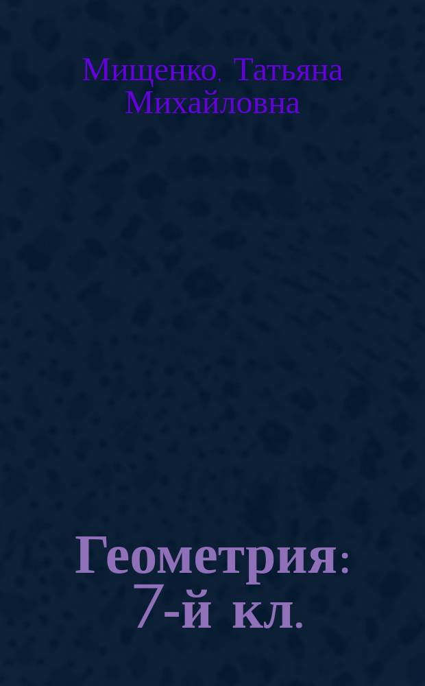 Геометрия : 7-й кл. : Метод. пособие : К учеб. И.Ф. Шарыгина "Геометрия 7-9"