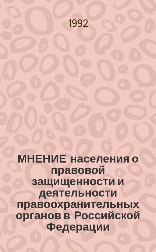 МНЕНИЕ населения о правовой защищенности и деятельности правоохранительных органов в Российской Федерации : Стат. сб.