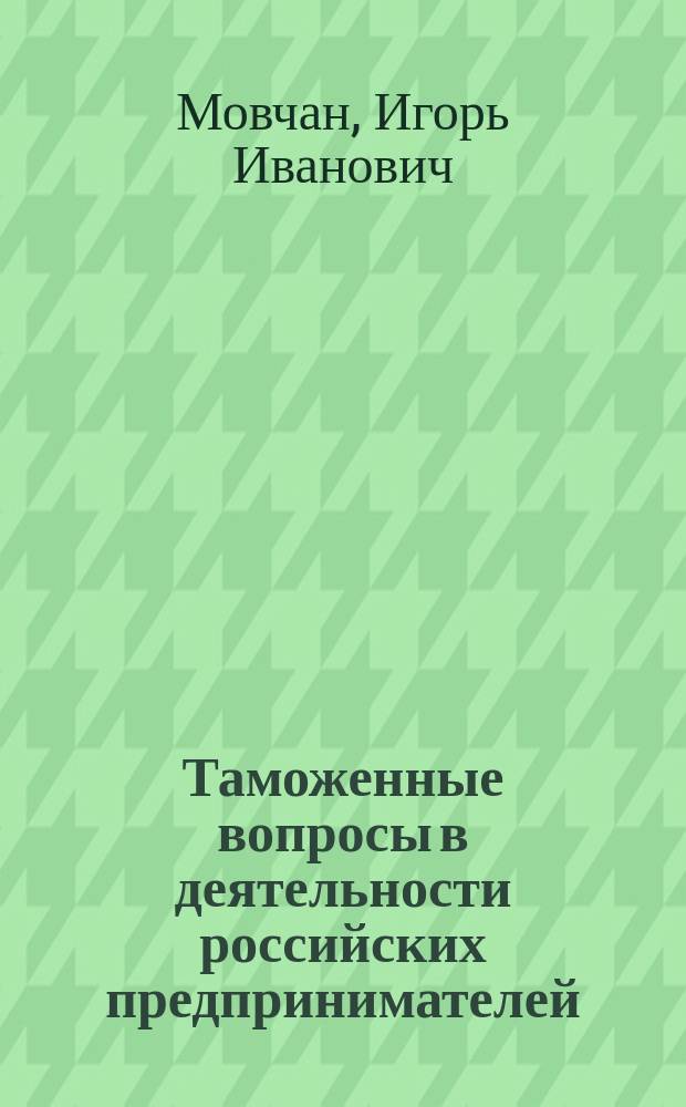 Таможенные вопросы в деятельности российских предпринимателей : Бизнес-школа "Интел-синтез"