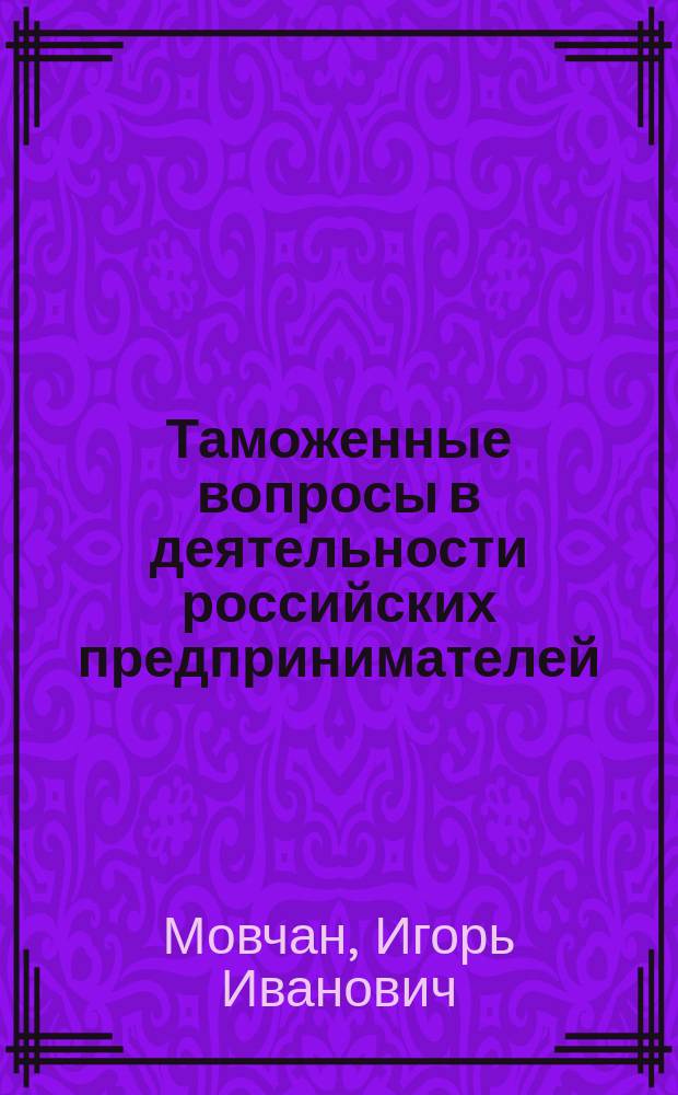 Таможенные вопросы в деятельности российских предпринимателей : АО "Бизнес-школа "Интел-синтез"