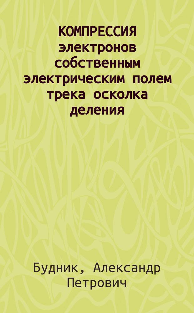 КОМПРЕССИЯ электронов собственным электрическим полем трека осколка деления