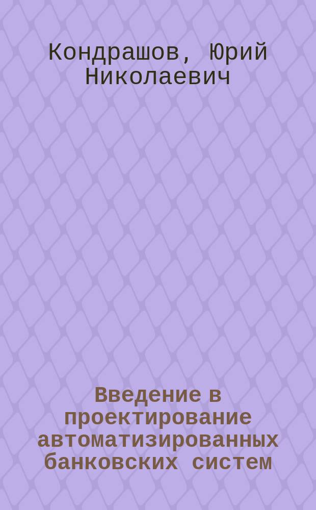 Введение в проектирование автоматизированных банковских систем : Учеб. пособие