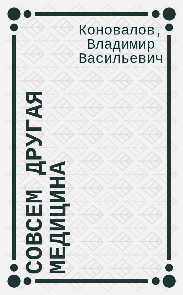 Совсем другая медицина : Интегрир. систем. подход к здоровью