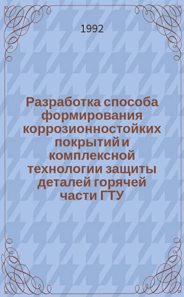 Разработка способа формирования коррозионностойких покрытий и комплексной технологии защиты деталей горячей части ГТУ : Автореф. дис. на соиск. учен. степ. к. т. н