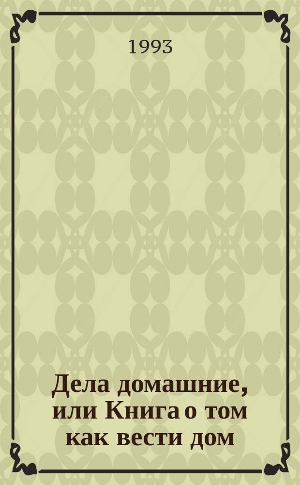 Дела домашние, или Книга о том как вести дом