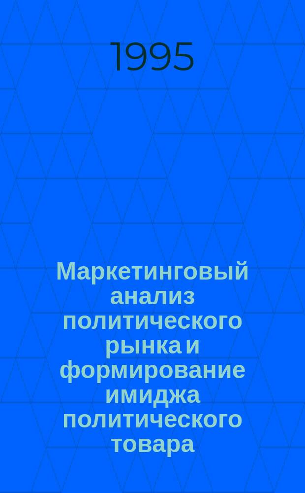 Маркетинговый анализ политического рынка и формирование имиджа политического товара : Учеб. пособие