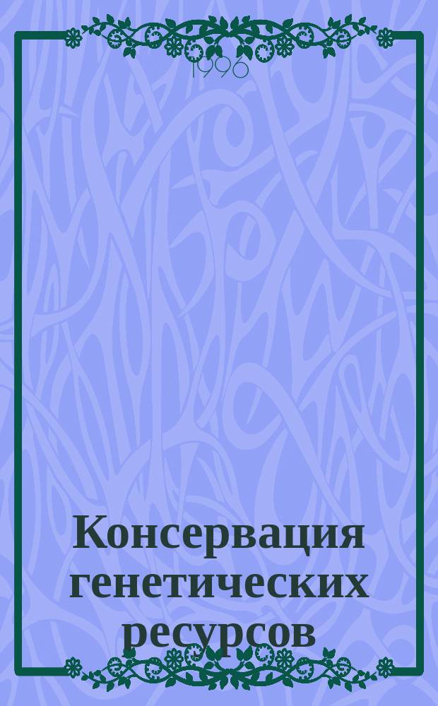 Консервация генетических ресурсов = Genetic resource conservation : Материалы XIV рабочего совещ. (Пущино, 28-30 мая 1996 г.)