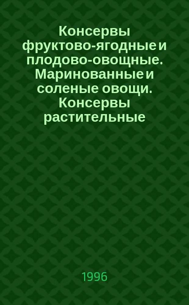 Консервы фруктово-ягодные и плодово-овощные. Маринованные и соленые овощи. Консервы растительные : Сб.