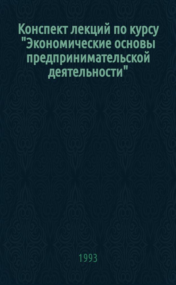 Конспект лекций по курсу "Экономические основы предпринимательской деятельности"