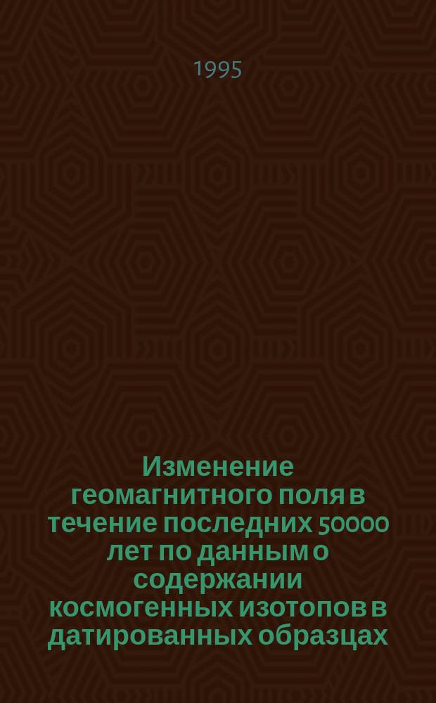 Изменение геомагнитного поля в течение последних 50000 лет по данным о содержании космогенных изотопов в датированных образцах