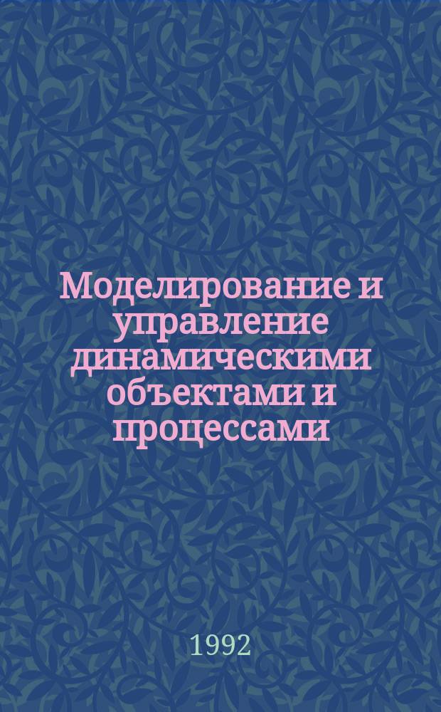 Моделирование и управление динамическими объектами и процессами : Сб. науч. тр