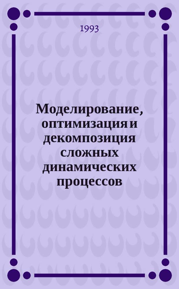 Моделирование, оптимизация и декомпозиция сложных динамических процессов : Сб. ст.