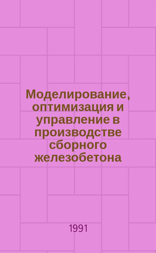 Моделирование, оптимизация и управление в производстве сборного железобетона