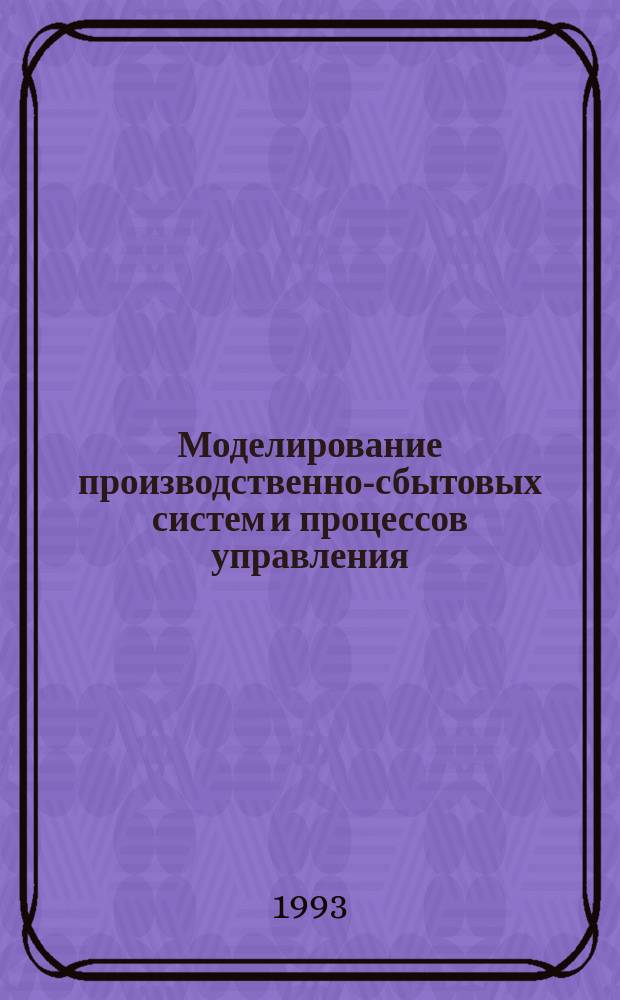 Моделирование производственно-сбытовых систем и процессов управления