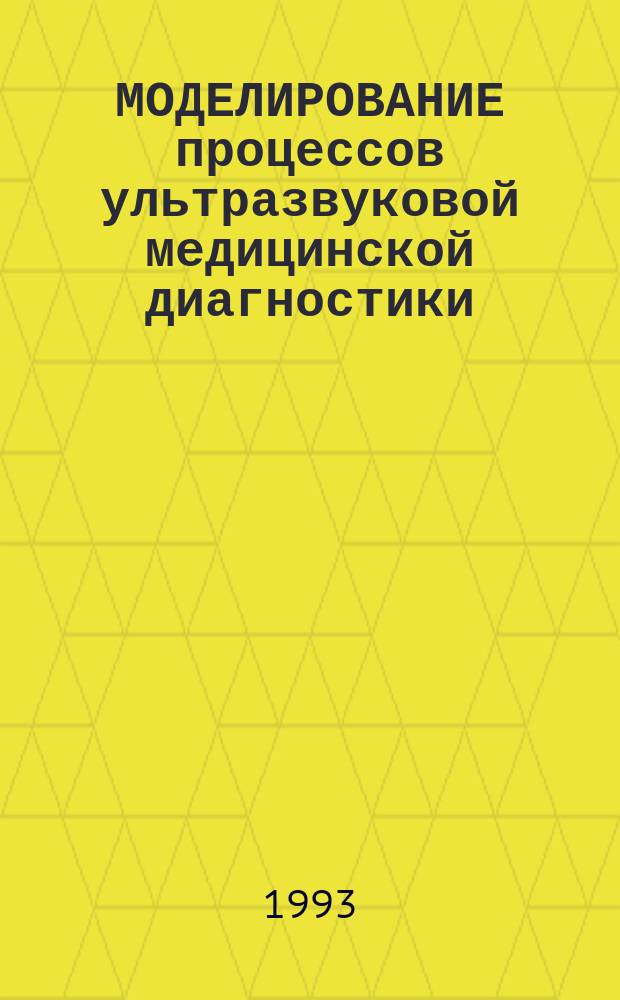 МОДЕЛИРОВАНИЕ процессов ультразвуковой медицинской диагностики : Сб. ст.