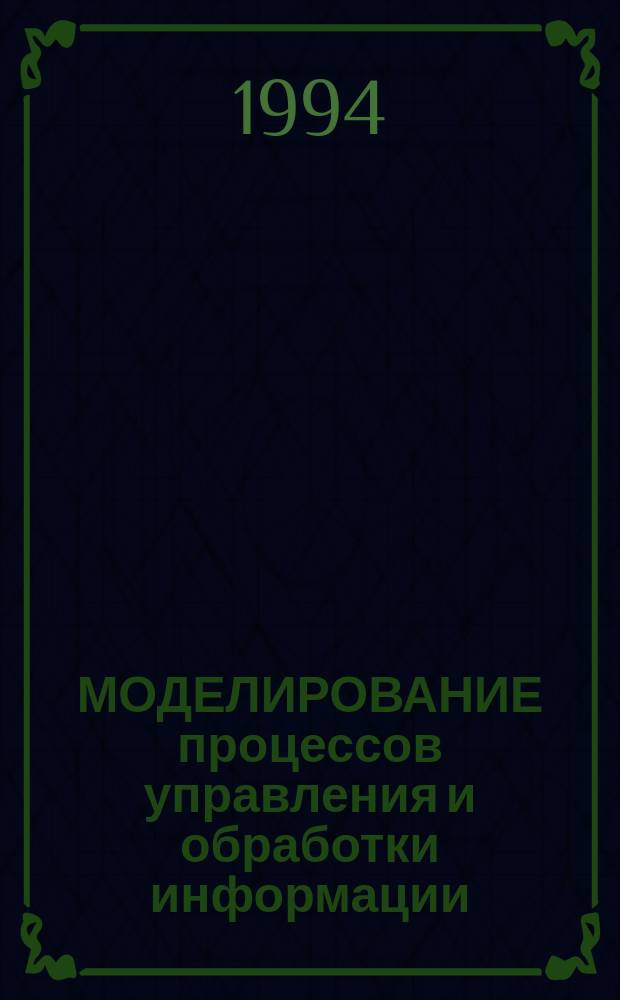 МОДЕЛИРОВАНИЕ процессов управления и обработки информации : Междувед. сб
