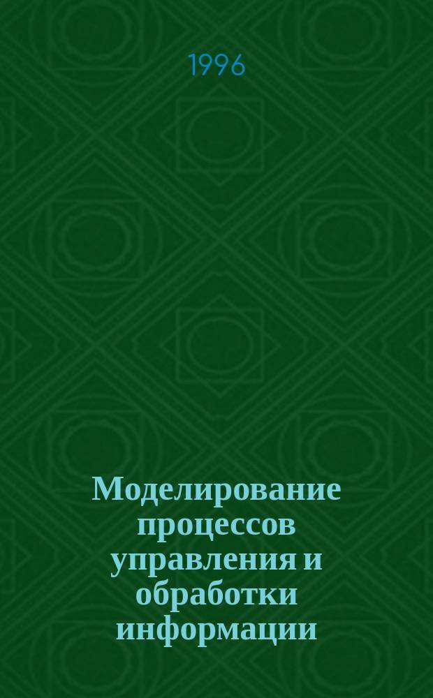 Моделирование процессов управления и обработки информации : Междувед. сб. науч. тр