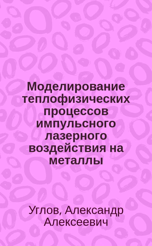 Моделирование теплофизических процессов импульсного лазерного воздействия на металлы