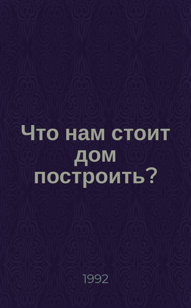 Что нам стоит дом построить?