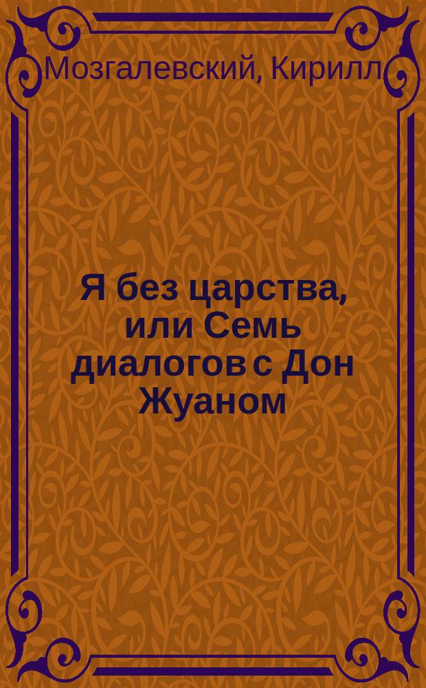 Я без царства, или Семь диалогов с Дон Жуаном : (Баллады)