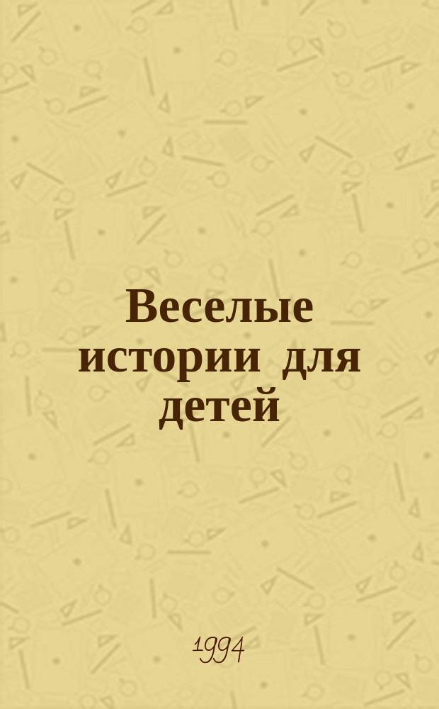 Веселые истории для детей : Для дошк. и мл. шк. возраста