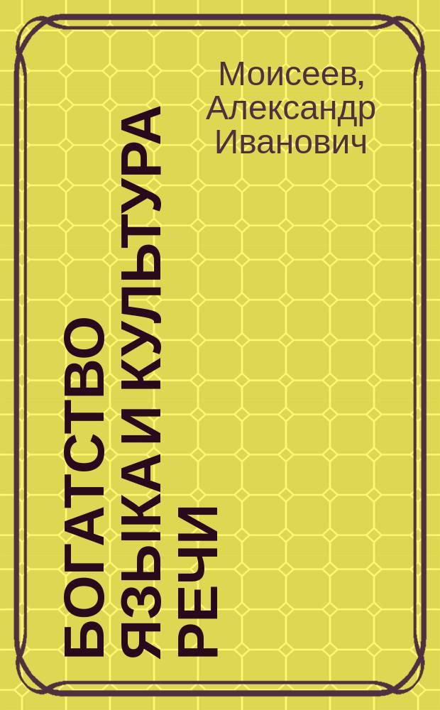 Богатство языка и культура речи : Науч.-попул. очерк