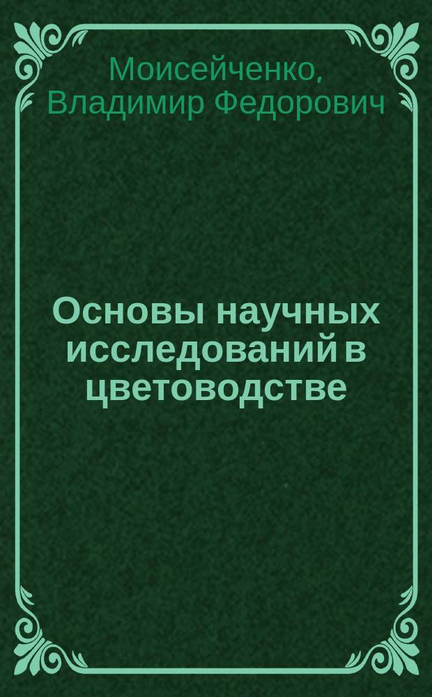 Основы научных исследований в цветоводстве : Внутривузовское учеб. пособие