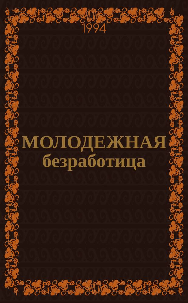 МОЛОДЕЖНАЯ безработица: проблемы, тенденции, перспективы