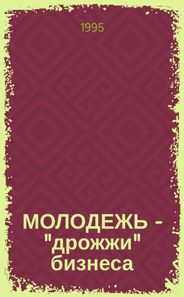 МОЛОДЕЖЬ - "дрожжи" бизнеса : Сб. экон. эссе студентов КФЭИ