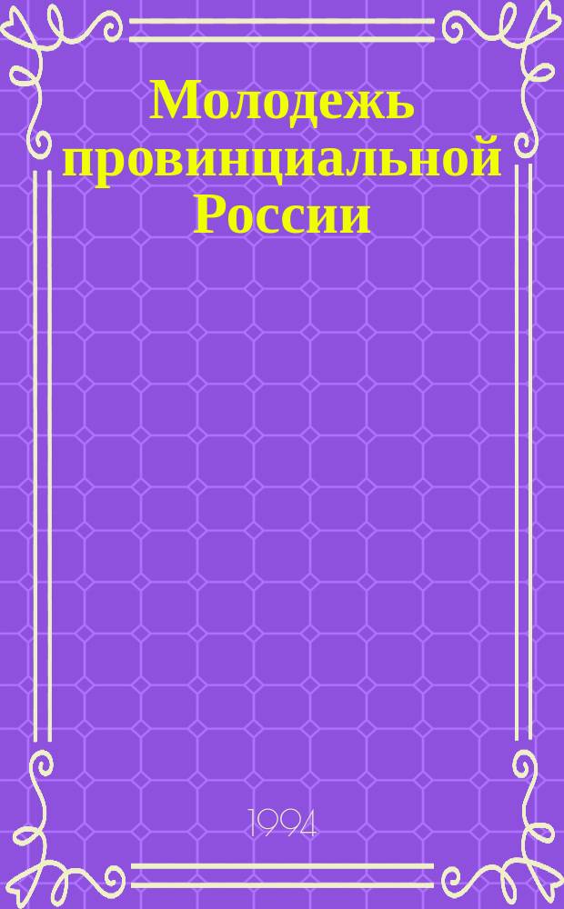 Молодежь провинциальной России: социальные проблемы и перспективы развития : По материалам обл. науч.-практ. конф. "Молодежь провинц. России : социал. пробл. и перспективы развития" (Белгород, 26-27 мая 1994 г.)