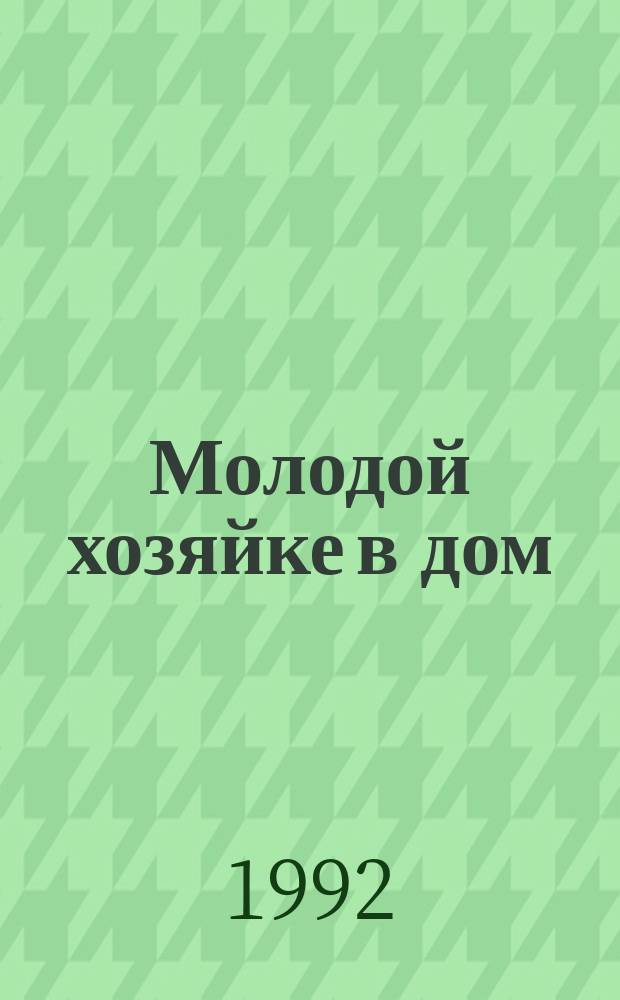 Молодой хозяйке в дом : Полез. советы