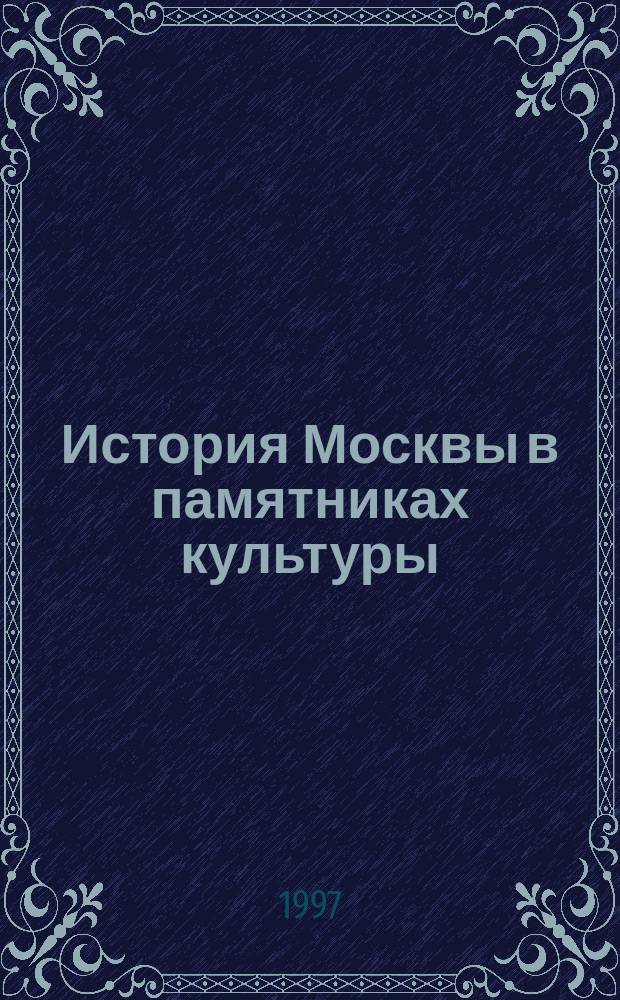 История Москвы в памятниках культуры : К 850-летию столицы