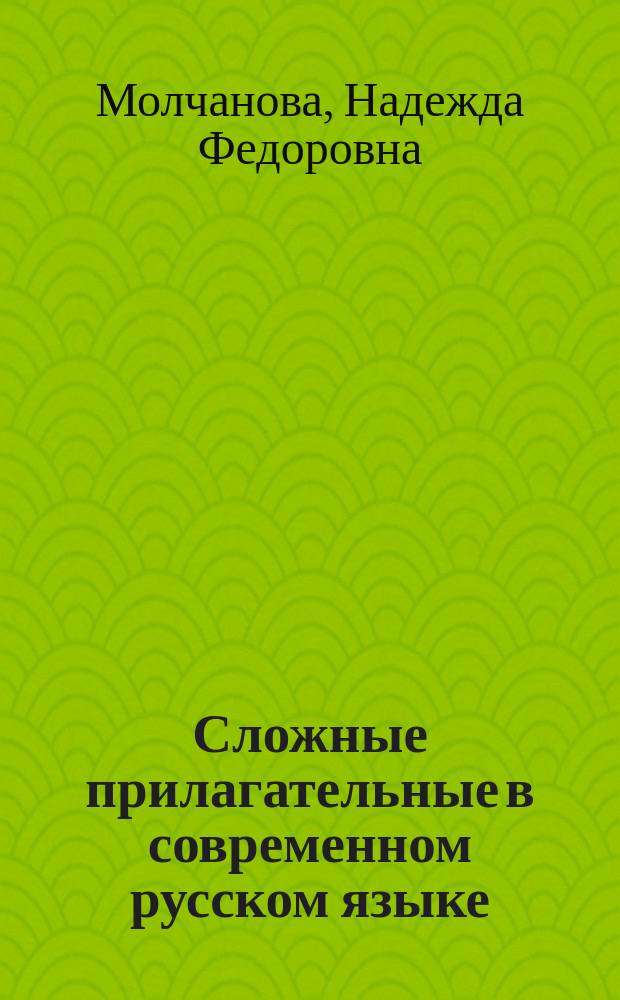 Сложные прилагательные в современном русском языке : Учеб. пособие для студентов филол. фак. ВУЗов