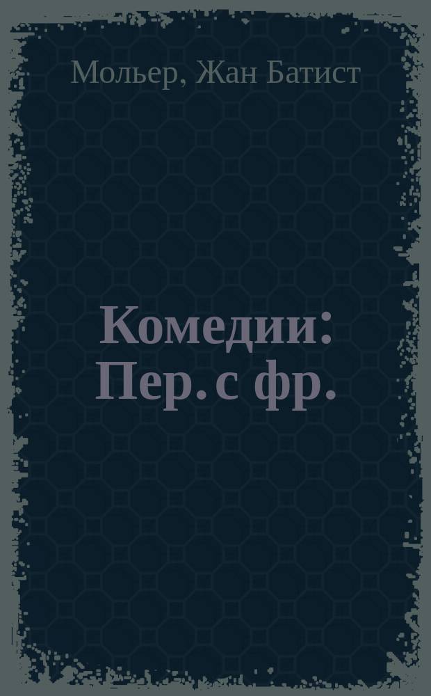 Комедии : Пер. с фр.