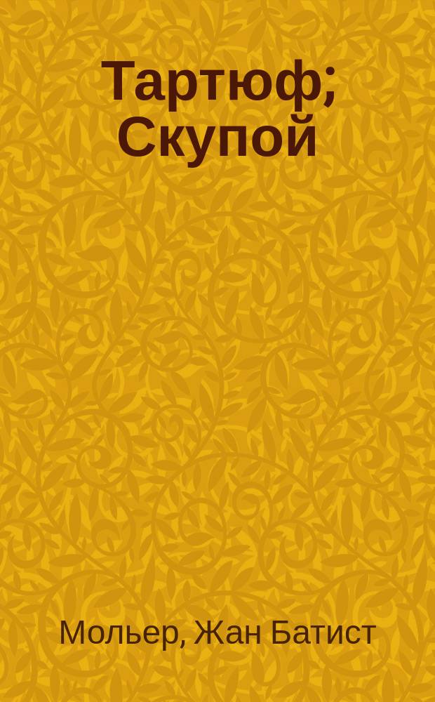 Тартюф; Скупой; Мещанин во дворянстве: Комедии: Для сред. и ст. шк. возраста: Пер. с фр. / Ж.-Б. Мольер