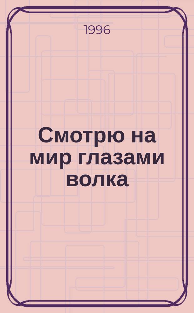 Смотрю на мир глазами волка : Повести