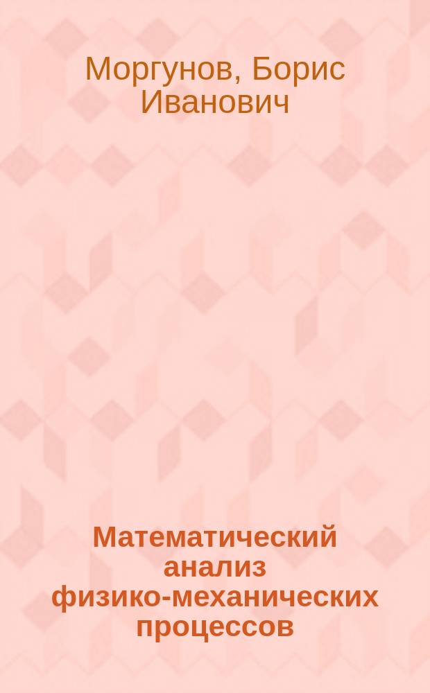 Математический анализ физико-механических процессов : Учеб. пособие для студентов спец. 01.02 - "Прикл. математика"