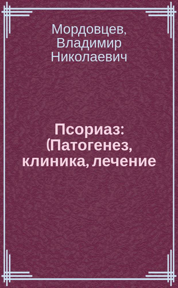 Псориаз : (Патогенез, клиника, лечение)