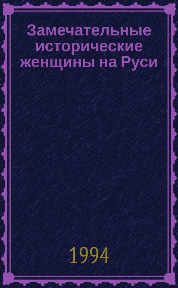 Замечательные исторические женщины на Руси : От княгини Ольги до наших времен : Ист. женщины второй половины 18-го ст