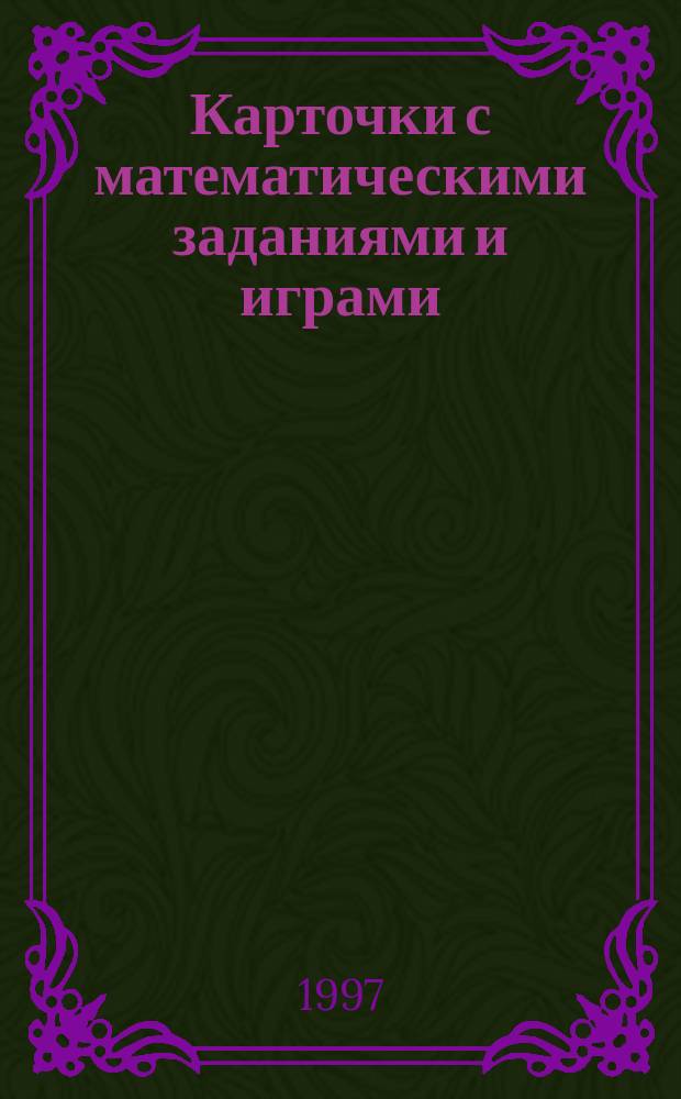 Карточки с математическими заданиями и играми : Для 2-го кл. трехлет. нач. шк. и 2-го и 3-го кл. четырехлет. нач. шк. : Пособие для учителя