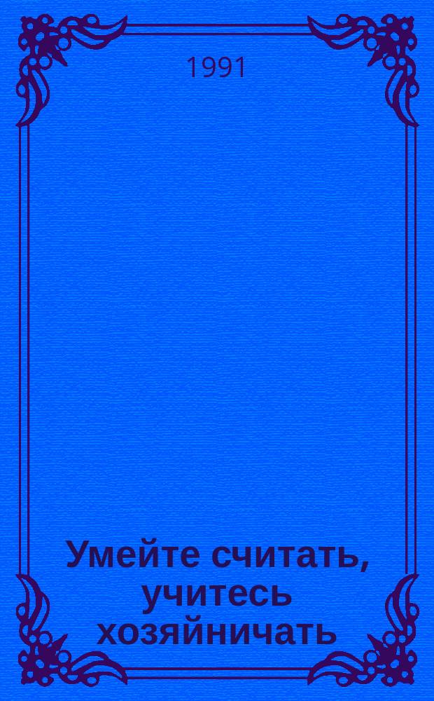 Умейте считать, учитесь хозяйничать
