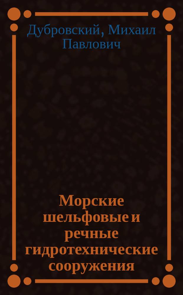 Морские шельфовые и речные гидротехнические сооружения