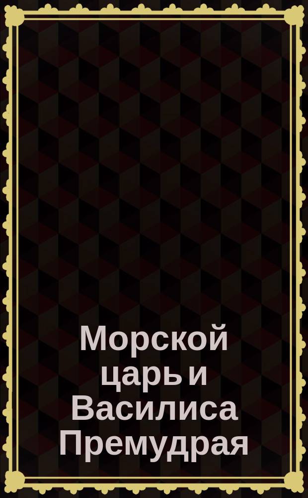 Морской царь и Василиса Премудрая : Сказка : Для детей