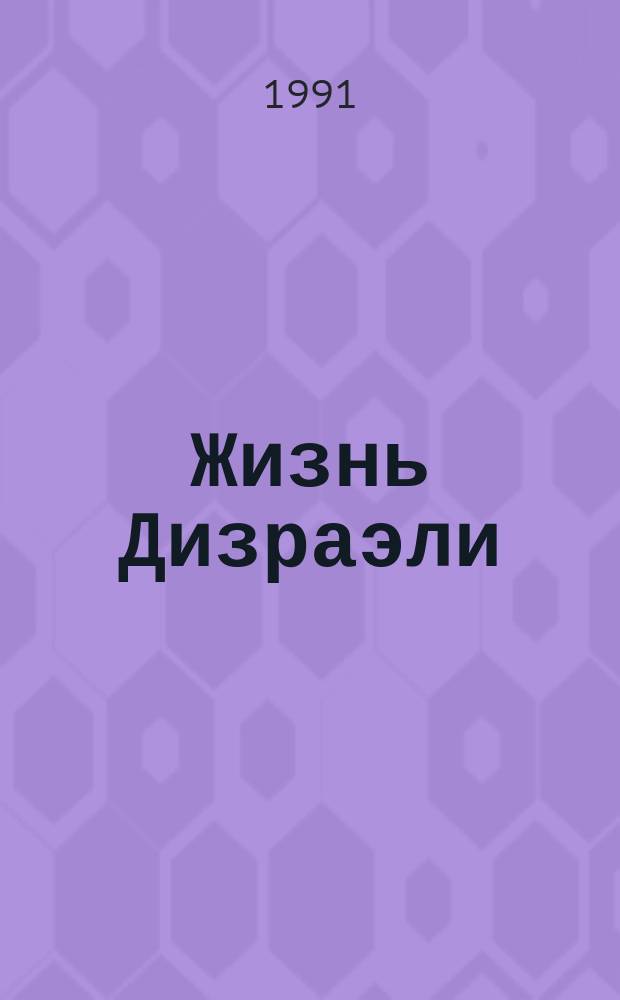 Жизнь Дизраэли : Гос. и полит. деятель Великобритании : Роман