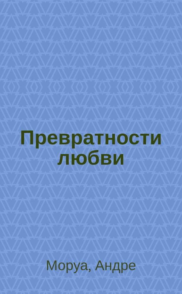 Превратности любви; Семейный круг: Романы: Пер. с фр. / Андре Моруа; Примеч. Е.А. Гунста