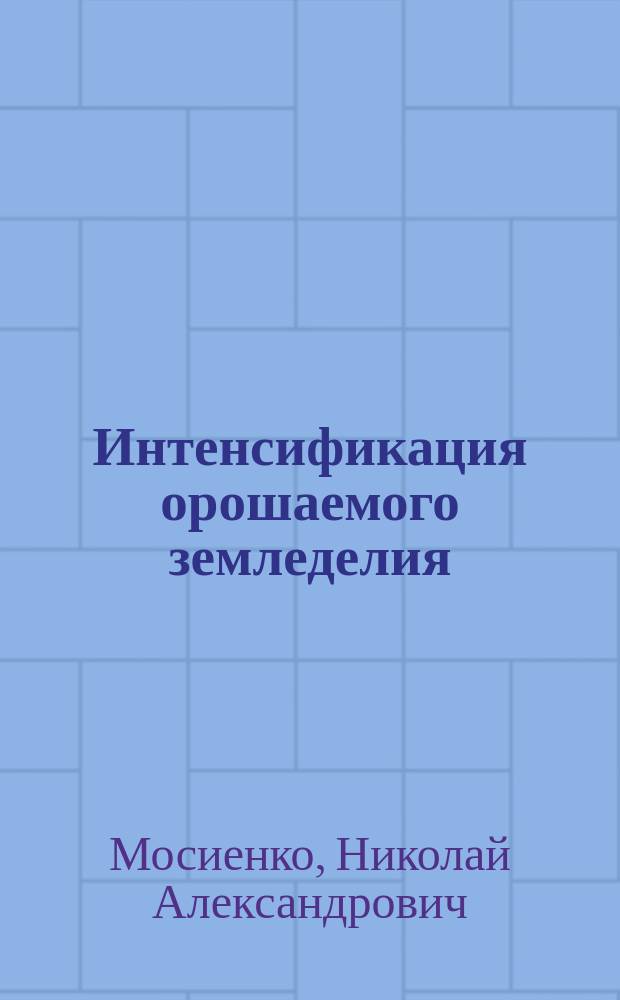 Интенсификация орошаемого земледелия : Учеб. пособие