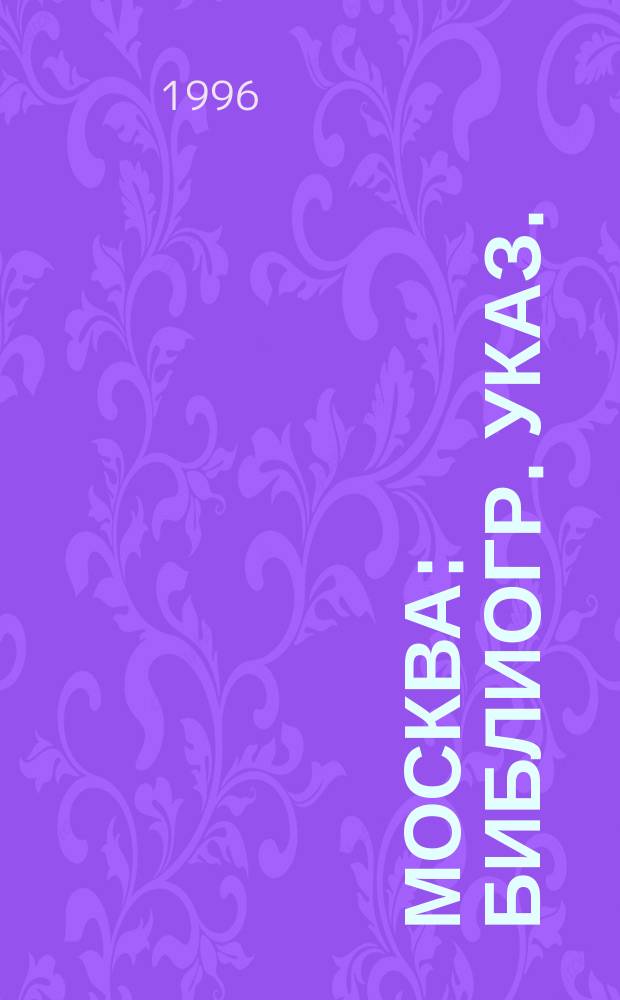 Москва : Библиогр. указ. : Кн. 1900-1994 : К 850-летию Москвы